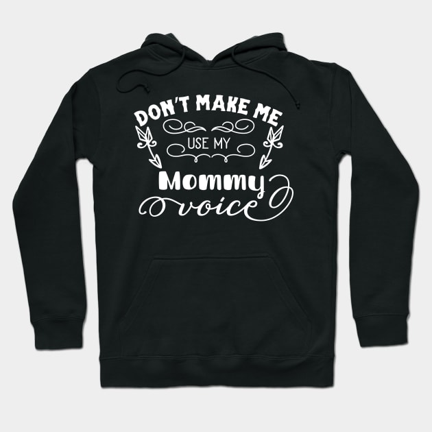 Don't Make Me Use My Mommy Voice Mothers Day Gift Hoodie by PurefireDesigns